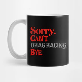 Sorry Can't Drag Racing Bye Funny Racing Mug